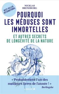 Pourquoi les méduses sont immortelles : et autres secrets de longévité de la nature