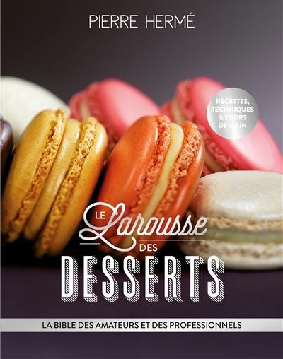 Le Larousse des desserts : la bible des amateurs et des professionnels