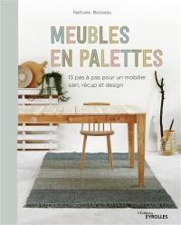 Meubles en palettes : 13 pas à pas pour un mobilier sain, récup et design