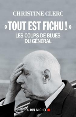 Tout est fichu ! : les coups de blues du général