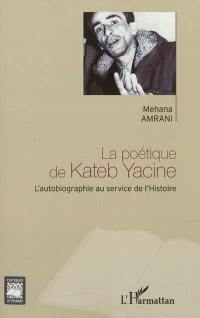 La poétique de Kateb Yacine : l'autobiographie au service de l'histoire