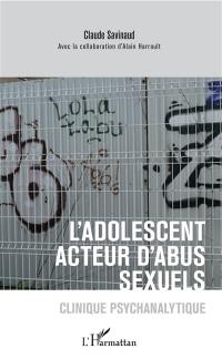 L'adolescent acteur d'abus sexuels : clinique psychanalytique