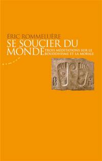 Se soucier du monde : trois méditations sur le bouddhisme et la morale