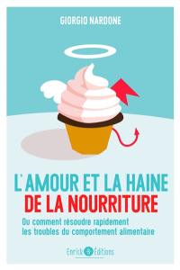 L'amour et la haine de la nourriture ou Comment résoudre rapidement les troubles du comportement alimentaire