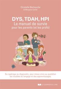 Dys, TDAH, HPI : le manuel de survie pour les parents (et les profs) : pour mieux vivre au quotidien les troubles du langage et des apprentissages