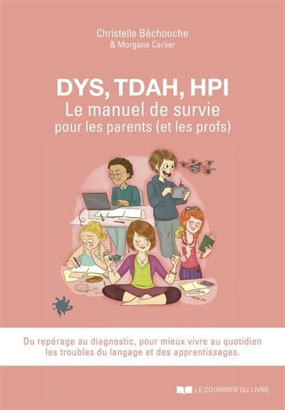 Dys, TDAH, HPI : le manuel de survie pour les parents (et les profs) : pour mieux vivre au quotidien les troubles du langage et des apprentissages