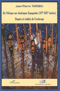 De l'Afrique aux Amériques Espagnoles XVe-XIXe siècles : utopies et réalités de l'esclavage