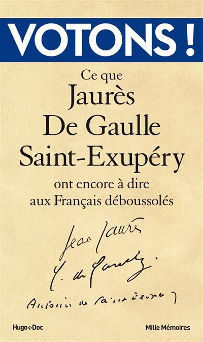 Votons ! : ce que Jaurès, De Gaulle, Saint-Exupéry ont encore à dire aux Français déboussolés