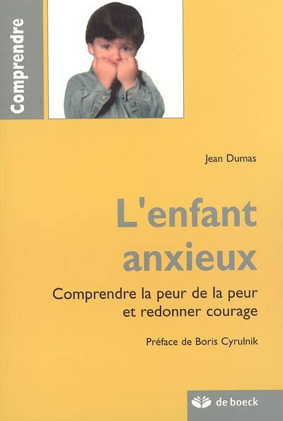 L'enfant anxieux : comprendre la peur de la peur et redonner courage