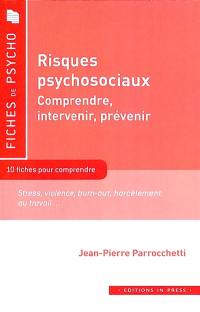 Risques psychosociaux, comprendre, intervenir, prévenir : 10 fiches pour comprendre : stress, violence, burn-out, harcèlement au travail...