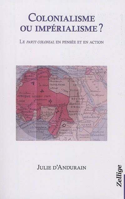 Colonialisme ou impérialisme ? : le parti colonial en pensée et en action