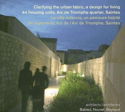 Clarifying the urban fabric, a design for living : 64 housing units, Arc de Triomphe quarter, Saintes : architects Babled, Nouvet, Reynaud. La ville éclaircie, un parcours habité : 64 logements, îlot de l'Arc de Triomphe, Saintes : architectes Babled, Nouvet, Reynaud