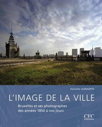 L'image de la ville : Bruxelles et ses photographes des années 1850 à nos jours