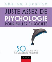 Juste assez de psychologie pour briller en société : les 50 grandes idées que vous devez connaître