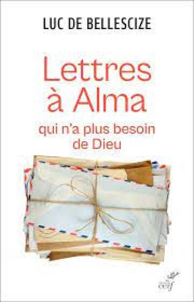 Lettres à Alma qui n'a plus besoin de Dieu