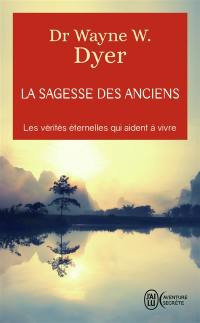 La sagesse des anciens : les vérités éternelles qui aident à vivre