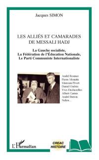 Les alliés et camarades de Messali Hadj : la gauche socialiste, la Fédération de l'Education nationale, le Parti communiste internationaliste : André Rosmer, Pierre Monatte, Marceau Pivert...