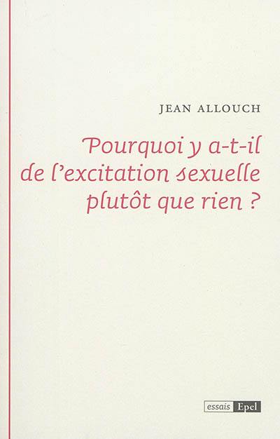 Pourquoi y a-t-il de l'excitation sexuelle plutôt que rien ?