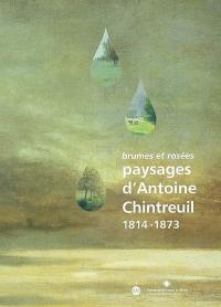 Paysages d'Antoine Chintreuil, 1814-1873 : brumes et rosées : expositions, Bourg-en-Bresse, musée de Brou, 21 juin-22 sept. 2002, Pont-de-Vaux, musée Chintreuil, 19 juin-22 sept. 2002