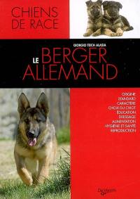 Le berger allemand : origine, standard, caractère, choix du chiot, éducation, dressage, alimentation, hygiène et santé, reproduction