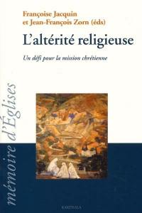 L'altérité religieuse : un défi pour la mission chrétienne, XVIIIe-XXe siècles : actes du colloque