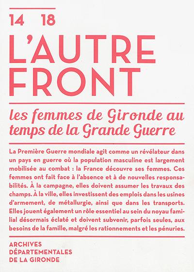 L'autre front : les femmes de Gironde au temps de la Grande Guerre : catalogue de l'exposition présentée aux Archives départementales de la Gironde du 14 novembre 2014 au 1er mars 2015