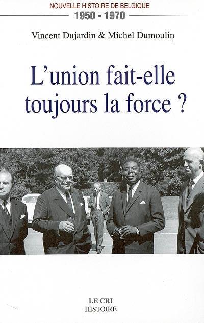 L'union fait-elle toujours la force ? : nouvelle histoire de Belgique, 1950-1970