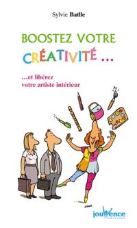 Boostez votre créativité... : et libérez votre artiste intérieur