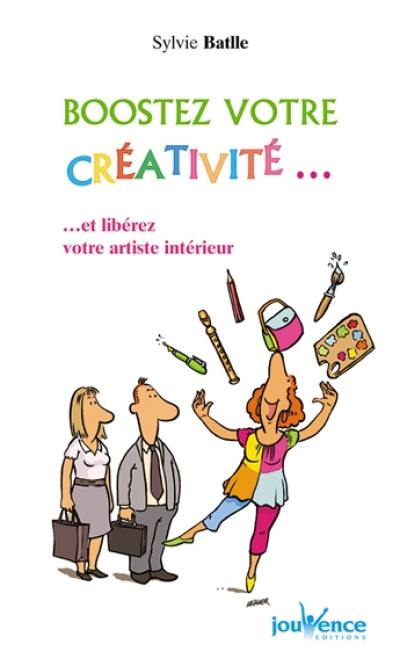 Boostez votre créativité... : et libérez votre artiste intérieur