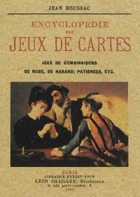 Encyclopédie des jeux de cartes : jeux de combinaisons, de ruse, de hasard, patiences, etc.