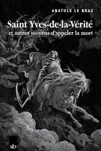 Saint Yves-de-la-Vérité : et autres moyens d'appeler la mort