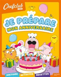 Je prépare mon anniversaire : histoire, activités, recettes