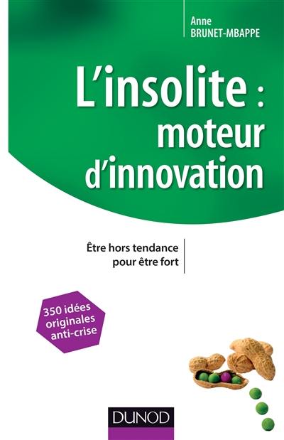 L'insolite : moteur d'innovation : être hors tendance pour être fort