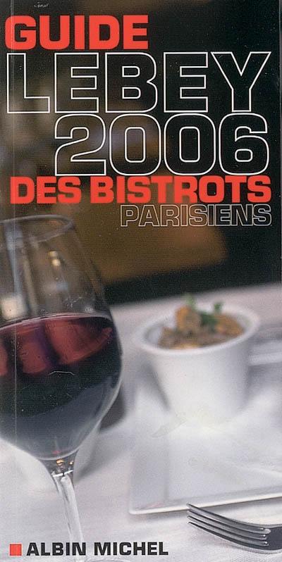 Le petit Lebey 2006 des bistrots parisiens : 342 bistros de Paris et de la région parisienne tous visités au moins une fois en 2005