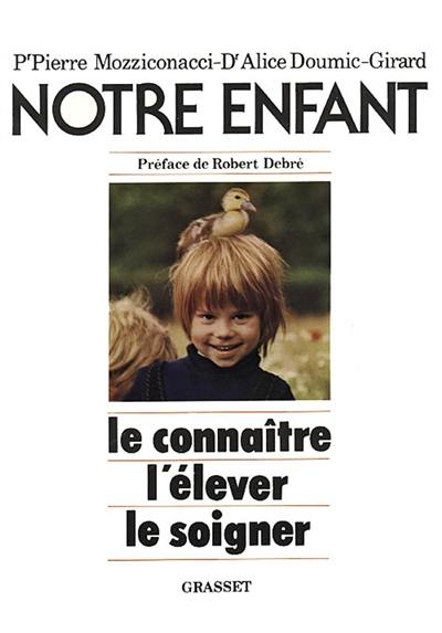 Notre enfant : comment le connaitre, l'élever, le soigner