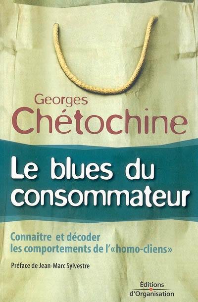 Le blues du consommateur : connaître et décoder les comportements de l'homo-cliens