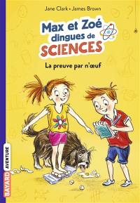 Max et Zoé dingues de sciences. Vol. 1. La preuve par n'oeuf