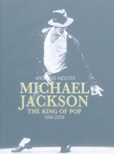 Michael Jackson : the king of the pop, 1958-2009 : archives inédites