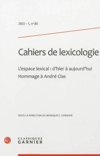 Cahiers de lexicologie, n° 80. L'espace lexical, d'hier à aujourd'hui : hommage à André Clas