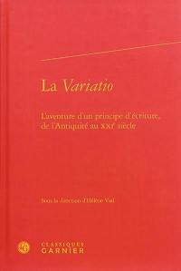 La variatio : l'aventure d'un principe d'écriture, de l'Antiquité au XXIe siècle