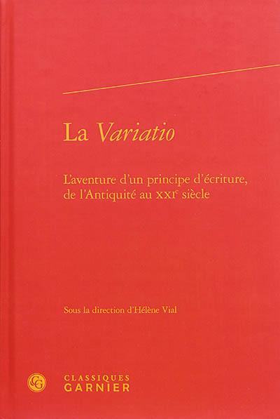 La variatio : l'aventure d'un principe d'écriture, de l'Antiquité au XXIe siècle