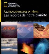 A la rencontre des extrêmes : les records de notre planète : montagnes et volcans, séismes et tsunamis, inondations et déserts, éclairs et aurores boréales...