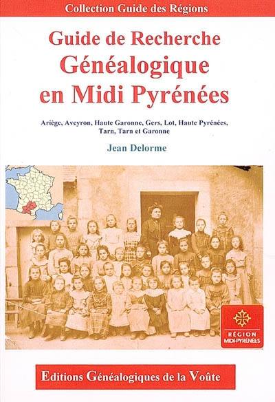 Guide de recherche généalogique en Midi-Pyrénées : Ariège, Aveyron, Haute-Garonne, Gers, Hautes-Pyrénées, Tarn, Tarn-et-Garonne