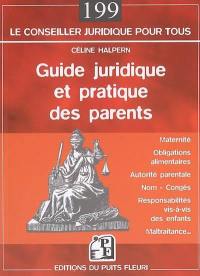 Guide juridique et pratique des parents : maternité, obligations alimentaires, autorité parentale, nom, congés, responsabilité vis à vis des enfants, maltraitance...