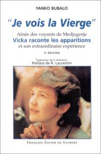 Je vois la Vierge : aînée des voyants de Medjugorje, Vicka raconte les apparitions et son extraordinaire expérience