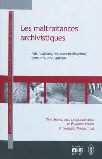 Les maltraitances archivistiques : falsifications, instrumentalisations, censures, divulgations