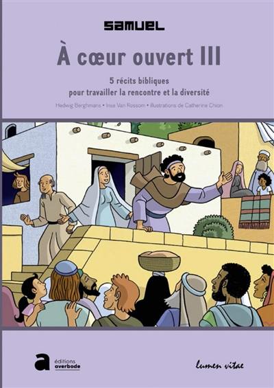 A coeur ouvert : 5 récits bibliques pour travailler la rencontre et la diversité. Vol. 3. Samuel : pour les enfants de 10 à 13 ans