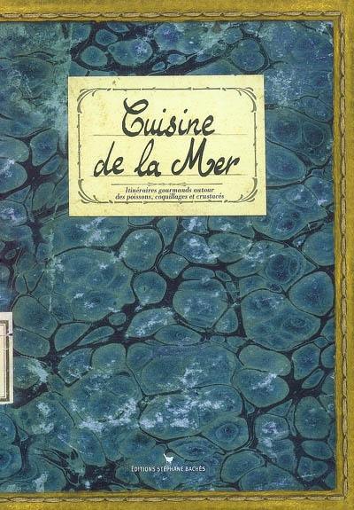 Cuisine de la mer : itinéraires gourmands autour des poissons, coquillages et crustacés