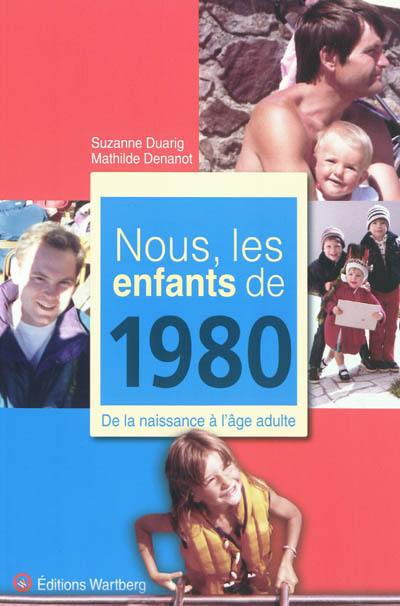 Nous, les enfants de 1980 : de la naissance à l'âge adulte