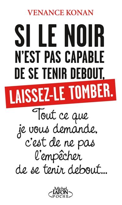 Si le Noir n'est pas capable de se tenir debout, laissez-le tomber : tout ce que je vous demande, c'est de ne pas l'empêcher de se tenir debout...